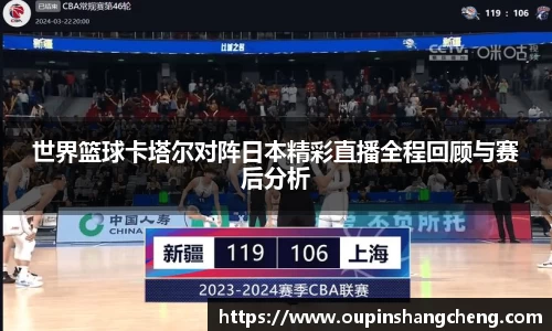 世界篮球卡塔尔对阵日本精彩直播全程回顾与赛后分析